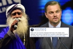 sadhguru, DiCaprio, civil society groups ask dicaprio to withdraw support for cauvery calling, Kamal hassan