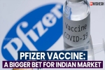Pfizer Vaccine latest, Pfizer Vaccine latest, pfizer vaccine a bigger bet for indian market, Pharmaceutical