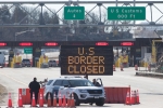 Canada, Mexico, us canada borders to remain closed till june 21, Us canada borders